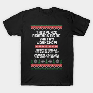 This place reminds me of Santa's workshop!  Except it smells like mushrooms, and everyone looks like they want to hurt me. T-Shirt